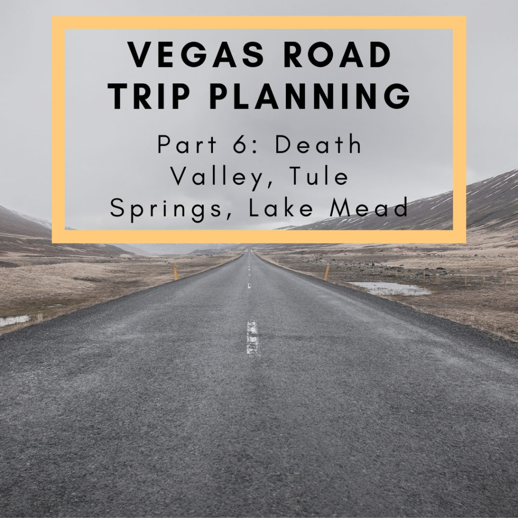 Vegas Road Trip Planning: Part 6 - Death Valley, Tule Springs, and Lake Mead